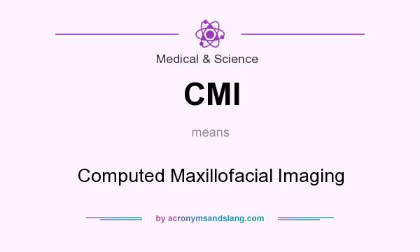 What does CMI mean? It stands for Computed Maxillofacial Imaging