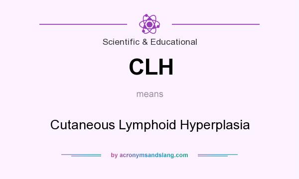 What does CLH mean? It stands for Cutaneous Lymphoid Hyperplasia