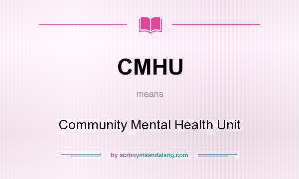 What does CMHU mean? It stands for Community Mental Health Unit