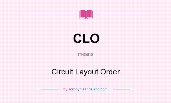 What does CLO mean? It stands for Circuit Layout Order