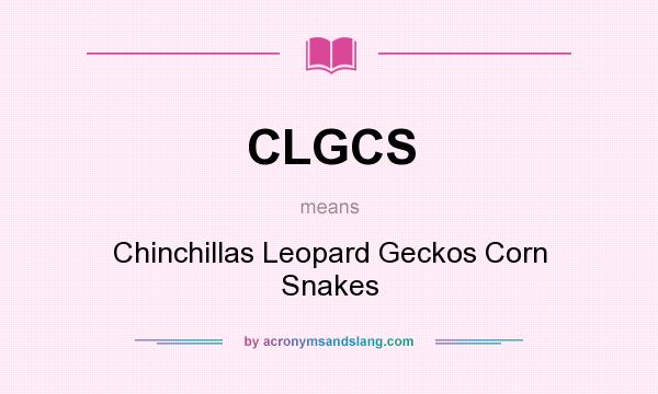 What does CLGCS mean? It stands for Chinchillas Leopard Geckos Corn Snakes