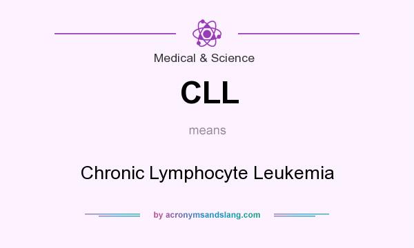 What does CLL mean? It stands for Chronic Lymphocyte Leukemia