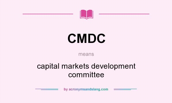 What does CMDC mean? It stands for capital markets development committee