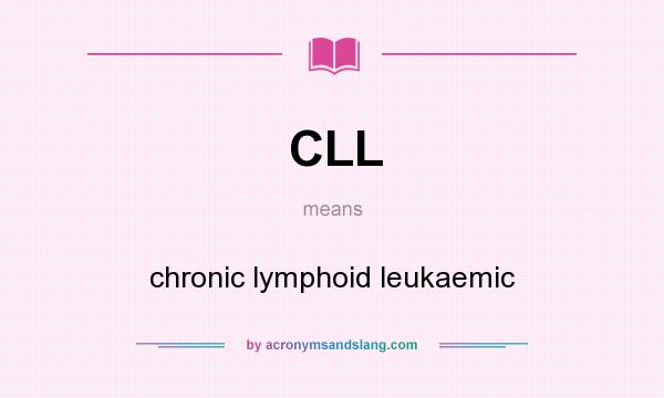 What does CLL mean? It stands for chronic lymphoid leukaemic