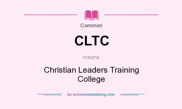 What does CLTC mean? It stands for Christian Leaders Training College