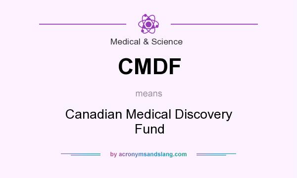 What does CMDF mean? It stands for Canadian Medical Discovery Fund