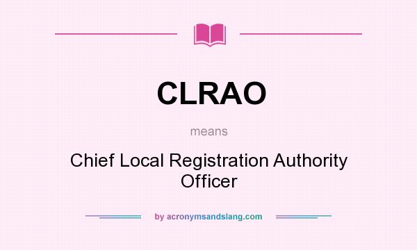 What does CLRAO mean? It stands for Chief Local Registration Authority Officer