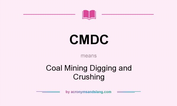 What does CMDC mean? It stands for Coal Mining Digging and Crushing