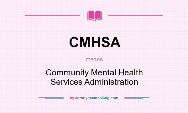 What does CMHSA mean? It stands for Community Mental Health Services Administration