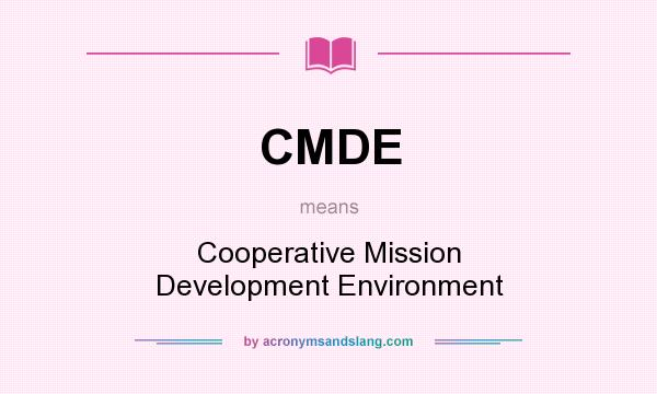 What does CMDE mean? It stands for Cooperative Mission Development Environment