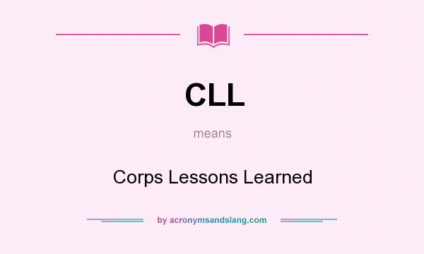 What does CLL mean? It stands for Corps Lessons Learned
