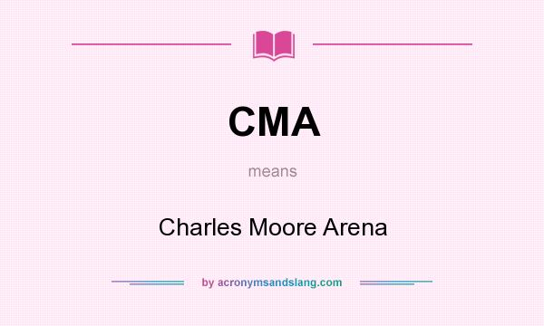 What does CMA mean? It stands for Charles Moore Arena