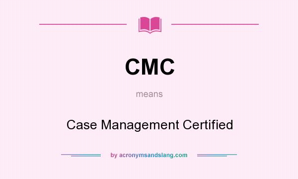 What does CMC mean? It stands for Case Management Certified