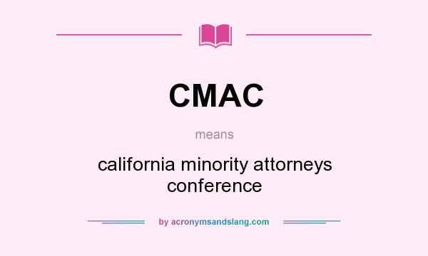 What does CMAC mean? It stands for california minority attorneys conference