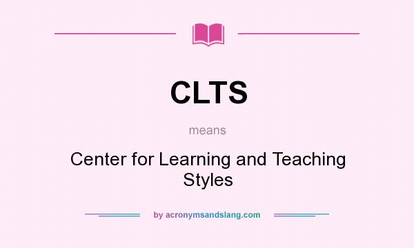 What does CLTS mean? It stands for Center for Learning and Teaching Styles