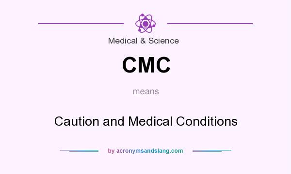 What does CMC mean? It stands for Caution and Medical Conditions