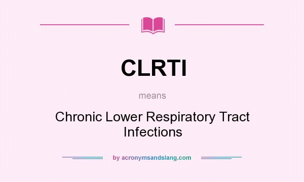 What does CLRTI mean? It stands for Chronic Lower Respiratory Tract Infections