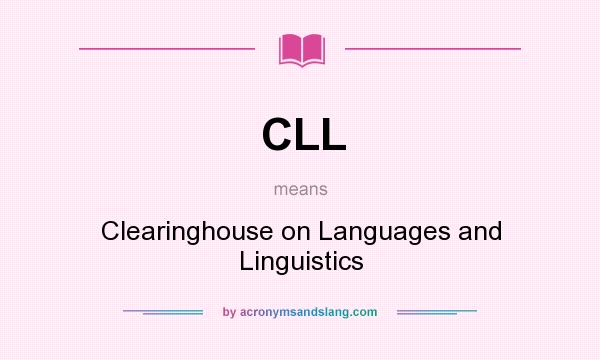 What does CLL mean? It stands for Clearinghouse on Languages and Linguistics