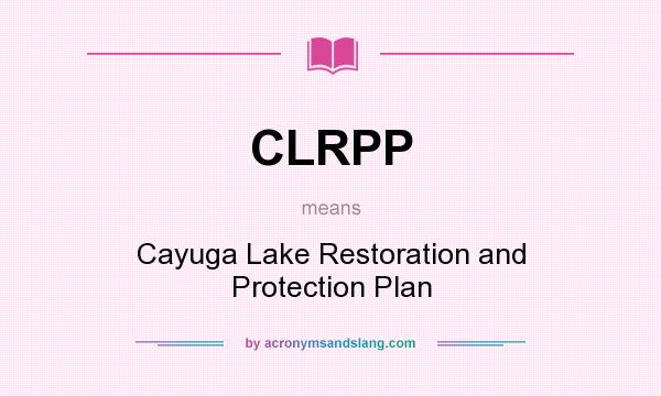 What does CLRPP mean? It stands for Cayuga Lake Restoration and Protection Plan