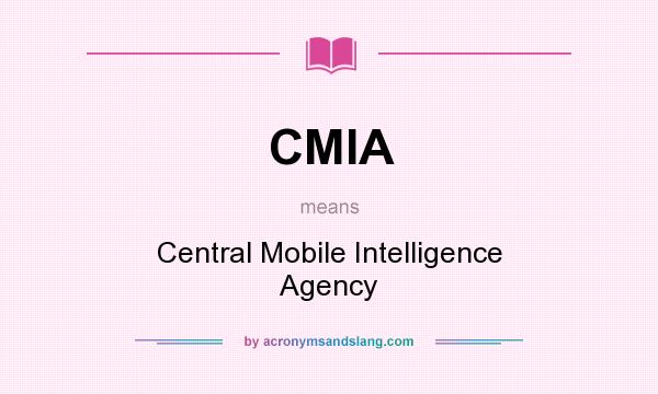 What does CMIA mean? It stands for Central Mobile Intelligence Agency