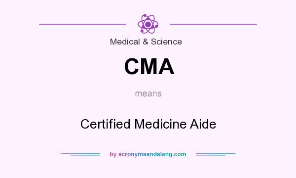 What does CMA mean? It stands for Certified Medicine Aide