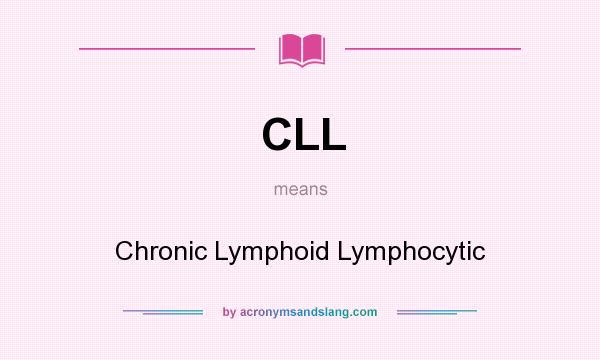 What does CLL mean? It stands for Chronic Lymphoid Lymphocytic