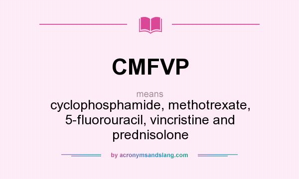 What does CMFVP mean? It stands for cyclophosphamide, methotrexate, 5-fluorouracil, vincristine and prednisolone