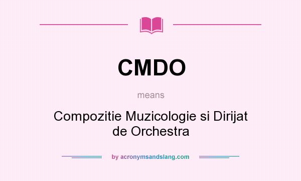 What does CMDO mean? It stands for Compozitie Muzicologie si Dirijat de Orchestra