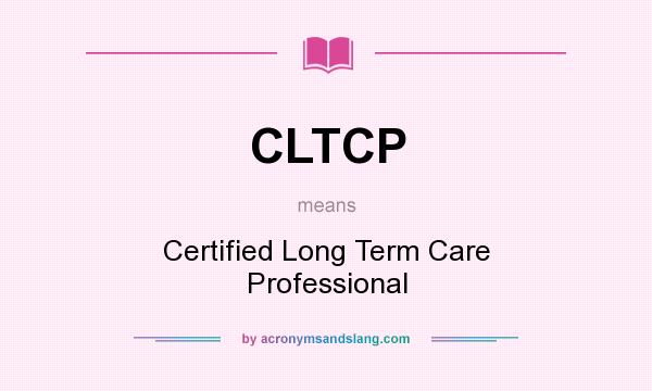 What does CLTCP mean? It stands for Certified Long Term Care Professional