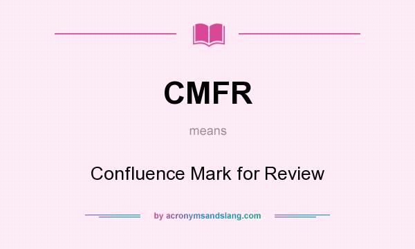What does CMFR mean? It stands for Confluence Mark for Review