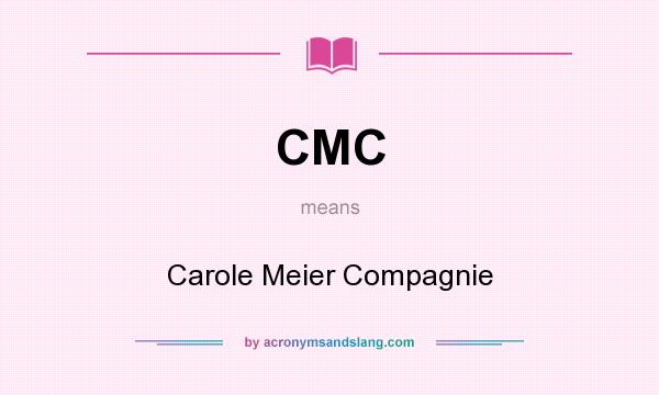 What does CMC mean? It stands for Carole Meier Compagnie