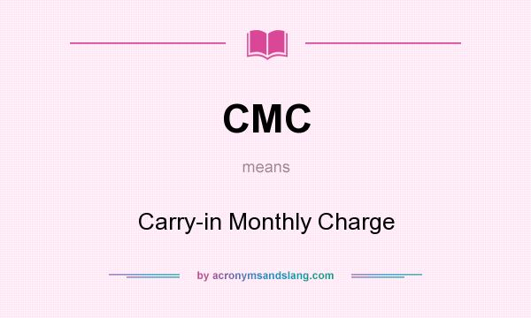 What does CMC mean? It stands for Carry-in Monthly Charge