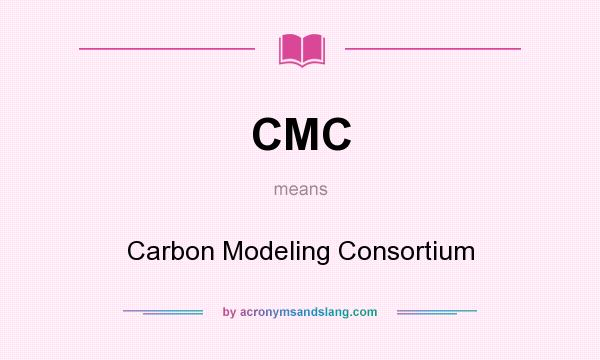 What does CMC mean? It stands for Carbon Modeling Consortium