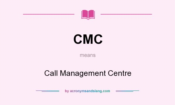 What does CMC mean? It stands for Call Management Centre