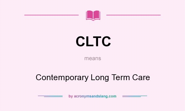 What does CLTC mean? It stands for Contemporary Long Term Care