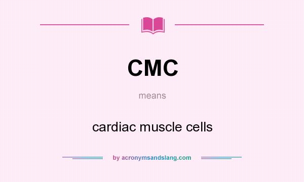 What does CMC mean? It stands for cardiac muscle cells