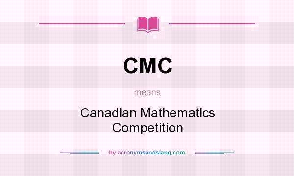 What does CMC mean? It stands for Canadian Mathematics Competition