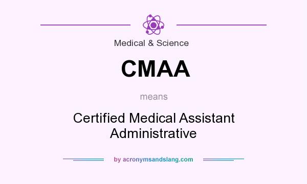 What does CMAA mean? It stands for Certified Medical Assistant Administrative
