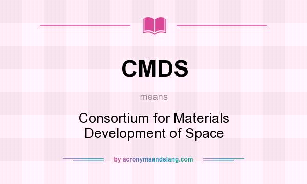 What does CMDS mean? It stands for Consortium for Materials Development of Space