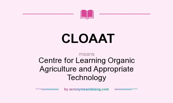 What does CLOAAT mean? It stands for Centre for Learning Organic Agriculture and Appropriate Technology