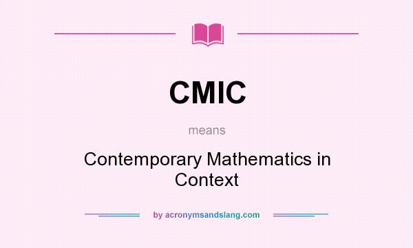 What does CMIC mean? It stands for Contemporary Mathematics in Context