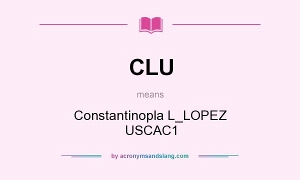 What does CLU mean? It stands for Constantinopla L_LOPEZ USCAC1