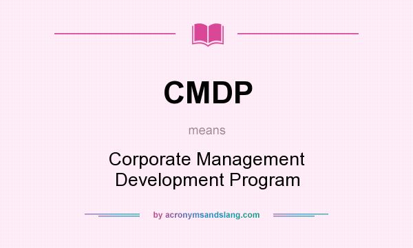 What does CMDP mean? It stands for Corporate Management Development Program