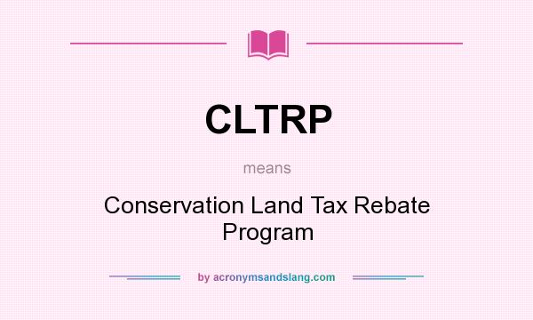 What does CLTRP mean? It stands for Conservation Land Tax Rebate Program