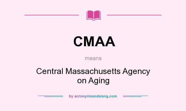 What does CMAA mean? It stands for Central Massachusetts Agency on Aging