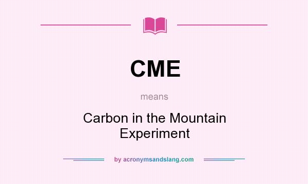 What does CME mean? It stands for Carbon in the Mountain Experiment