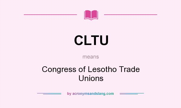 What does CLTU mean? It stands for Congress of Lesotho Trade Unions