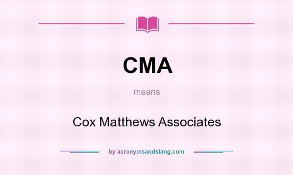 What does CMA mean? It stands for Cox Matthews Associates