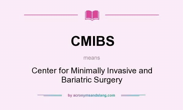 What does CMIBS mean? It stands for Center for Minimally Invasive and Bariatric Surgery