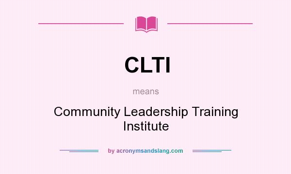 What does CLTI mean? It stands for Community Leadership Training Institute